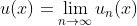 u(x)=\lim_{n\rightarrow \infty} u_n(x)