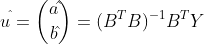 u^{\hat{}}=\binom{a\hat{}}{b\hat{}}=(B^{T}B)^{-1}B^{T}Y