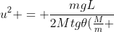 u^{2} = frac{mgL}{2Mtg	heta(frac{M}{m} +1)}