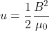 u =\frac{1}{2}\frac{B^{2}}{\mu _{0}}