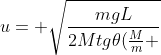 u= sqrt{frac{mgL}{2Mtg	heta(frac{M}{m} +1)}}