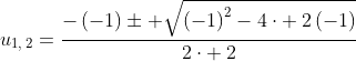 u_{1,:2}=frac{-left(-1ight)pm sqrt{left(-1ight)^2-4cdot :2left(-1ight)}}{2cdot :2}