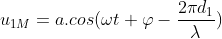 u_{1M} = a.cos (\omega t + \varphi - \frac{2\pi d_{1}}{\lambda })