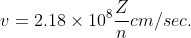 v = 2.18 \times 10^{8} \frac{Z}{n} cm/sec.