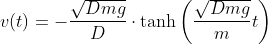 v(t) = -\frac{\sqrt{Dmg}}{D} \cdot \tanh\bigg(\frac{\sqrt{Dmg}}{m}t\bigg)
