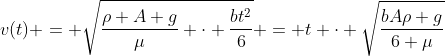 v(t) = sqrt{frac{ho A g}{mu} cdot frac{bt^{2}}{6}} = t cdot sqrt{frac{bAho g}{6 mu}}