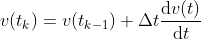 v(t_k) = v(t_{k-1}) + \Delta t\frac{\textrm{d}v(t)}{\textrm{d}t}