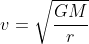 v= \sqrt{\frac{GM}{r}}