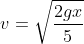 v=\sqrt{\frac{2gx}{5}}
