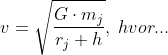 v=\sqrt{\frac{G\cdot m_j}{r_j+h}},\;hvor...