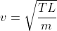 v=\sqrt{\frac{TL}{m}}
