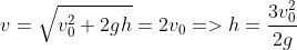 v=\sqrt{v_{0}^{2}+2gh}=2{{v}_{0}}=>h=\frac{3v_{0}^{2}}{2g}