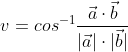 v=cos^{-1}\frac{\vec{a}\cdot \vec{b}}{|\vec{a}|\cdot|\vec{b}|}