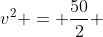v^{2} = frac{50}{2} + 100