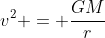 v^{2} = frac{GM}{r}