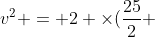 v^{2} = 2 	imes(frac{25}{2} + 50)