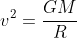 v^{2}=frac{GM}{R}