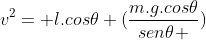 v^{2}= l.cos	heta (frac{m.g.cos	heta}{sen	heta })