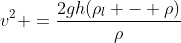 v^2 =frac{2gh(ho_l - ho)}{ho}