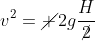 v^2=cancel 2gfrac{H}{cancel2}