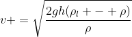 v =sqrt{frac{2gh(ho_l - ho)}{ho}}