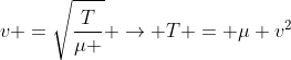 v =sqrt{frac{T}{mu }} 
ightarrow T = mu v^2