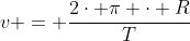 v = frac{2cdot pi cdot R}{T}
