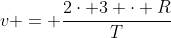 v = frac{2cdot 3 cdot R}{T}