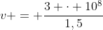 v = frac{3 cdot 10^{8}}{1,5}