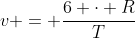 v = frac{6 cdot R}{T}
