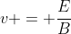 v = frac{E}{B}