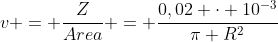 v = frac{Z}{Area} = frac{0,02 cdot 10^{-3}}{pi R^{2}}