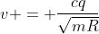 v = frac{cq}{sqrt{mR}}