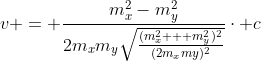 v = frac{m_x^2-m_y^2}{2m_xm_ysqrt{frac{(m_x^2 + m_y^2)^2}{(2m_xmy)^2}}}cdot c