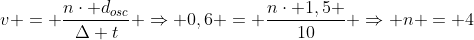 v = frac{ncdot d_{osc}}{Delta t} Rightarrow 0,6 = frac{ncdot 1,5 }{10} Rightarrow n = 4