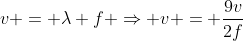 v = lambda f Rightarrow v = frac{9v}{2f}