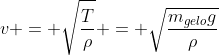 v = sqrtfrac{T}{ho} = sqrtfrac{m_{gelo}g}{ho}