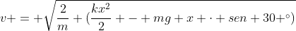 v = sqrt{frac{2}{m} (frac{kx^{2}}{2} - mg x cdot sen 30 ^{circ})}