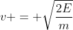 v = sqrt{frac{2E}{m}}