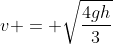 v = sqrt{frac{4gh}{3}}