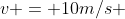 v = 10m/s + 0,5m/s^{2}.40s