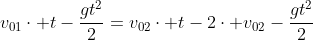 v_{01}cdot t-frac{gt^2}{2}=v_{02}cdot t-2cdot v_{02}-frac{gt^2}{2}+frac{4gt}{2}-frac{4g}{2}