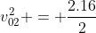 v_{02}^{2} = frac{2.16}{2}