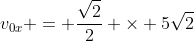 v_{0x} = frac{sqrt{2}}{2} 	imes 5sqrt{2}