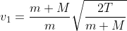 v_{1}=\frac{m+M}{m}\sqrt{\frac{2T}{m+M}}