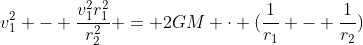 v_{1}^{2} - frac{v_{1}^{2}r_{1}^{2}}{r_{2}^{2}} = 2GM cdot (frac{1}{r_{1}} - frac{1}{r_{2}})
