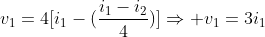 v_{1}=4[i_{1}-(frac{i_{1}-i_{2}}{4})]Rightarrow v_{1}=3i_{1}+i_{2}      (1)