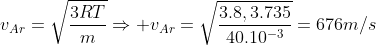 v_{Ar}=sqrt{frac{3RT}{m}}Rightarrow v_{Ar}=sqrt{frac{3.8,3.735}{40.10^{-3}}}=676m/s