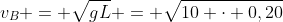 v_{B} = sqrt{gL} = sqrt{10 cdot 0,20}