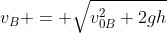 v_{B} = sqrt{v_{0B}^2+2gh}